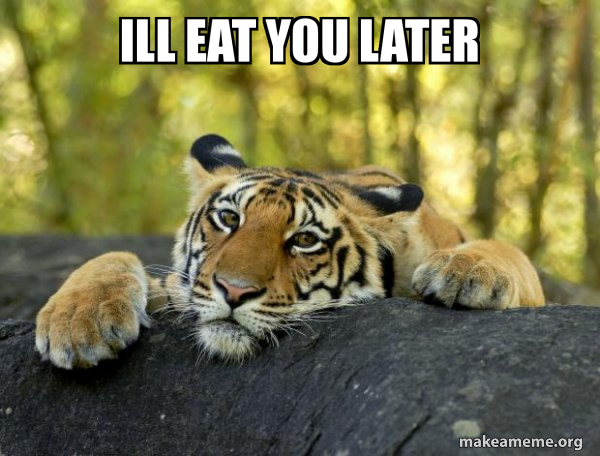 ill eat you later - Confession Tiger Meme Generator