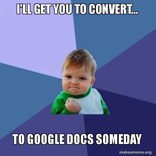 I Ll Get You To Convert To Google Docs Someday Success Kid