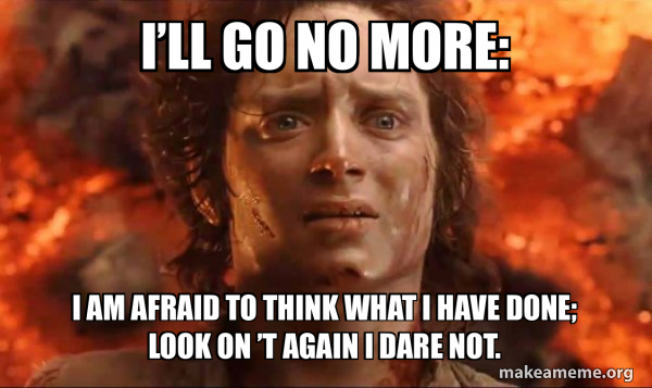 I’ll go no more: i am afraid to think what I have done; Look on ’t ...