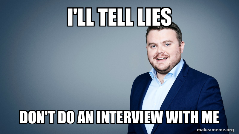 I'LL TELL LIES DON'T DO AN INTERVIEW WITH ME Meme Generator