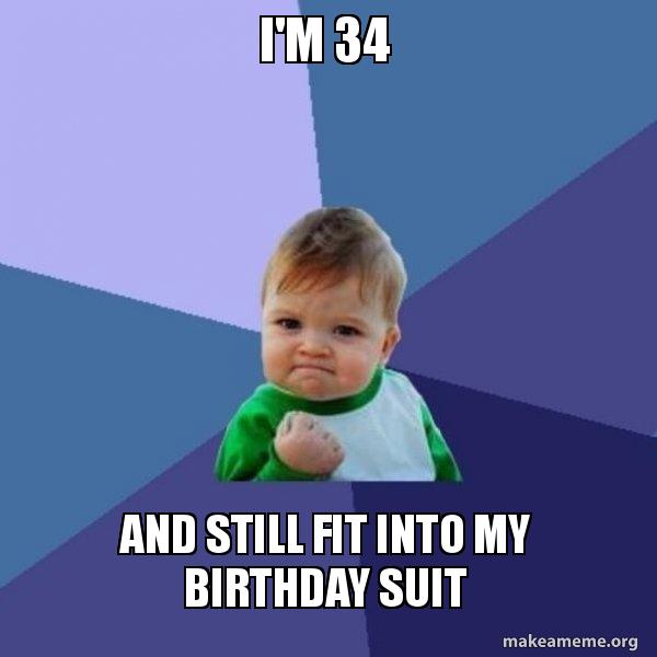 I'm 34 and still fit into my birthday suit Success Kid Meme Generator