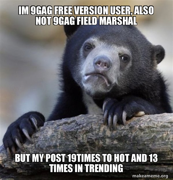 Im 9gag free version user, also not 9gag field marshal