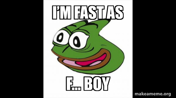 I'm Fast As F Boi Meme Original I’m fast as F… boy - Pepega Meme Generator