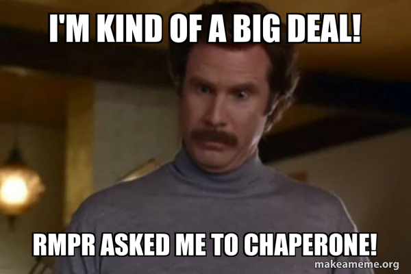 I'm kind of a big deal! RMPR asked me to chaperone! - Ron Burgundy I am ...