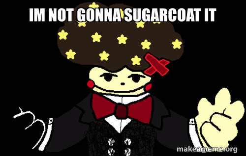 Im Not Gonna sugarcoat it Meme Generator
