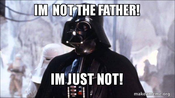 IM not the father! IM JUST NOT! - Darth Vader | Make a Meme