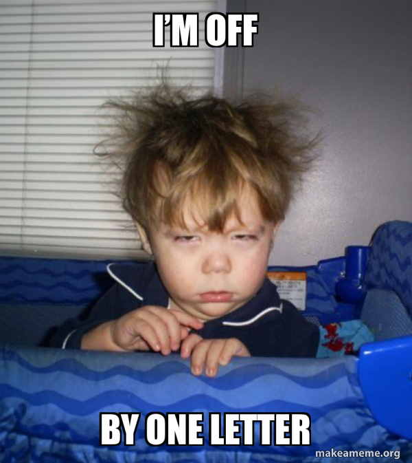 I’m off by one letter - Monday Mornings Meme Generator
