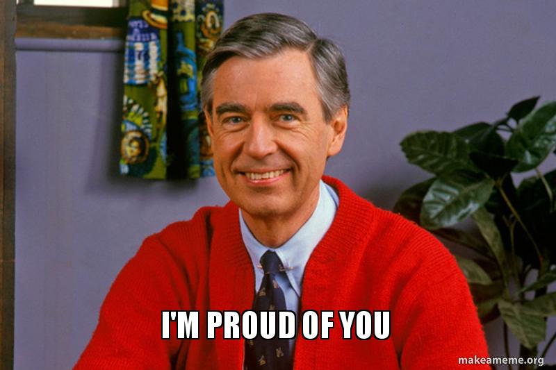 I M PROUD OF YOU Meme Generator