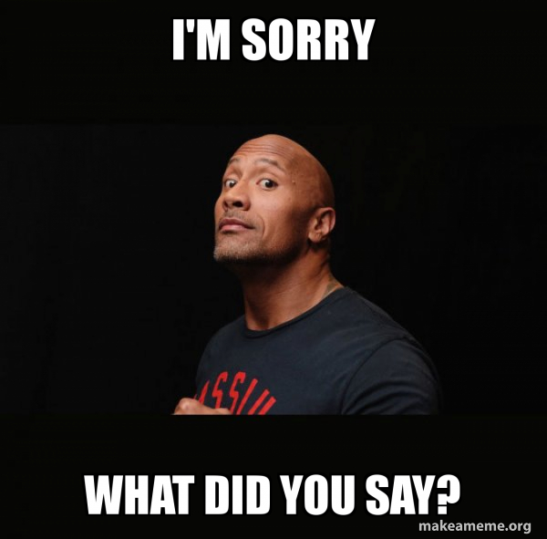 i'm sorry what did you say? - Dwayne Johnson (The Rock) Meme Generator