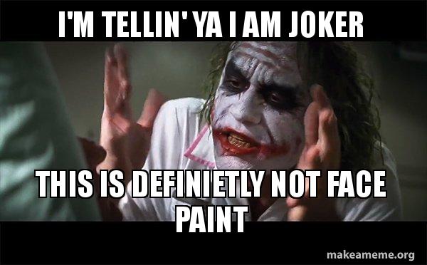 I M Tellin Ya I Am Joker This Is Definietly Not Face Paint Everyone Loses Their Minds Joker Mind Loss Make A Meme