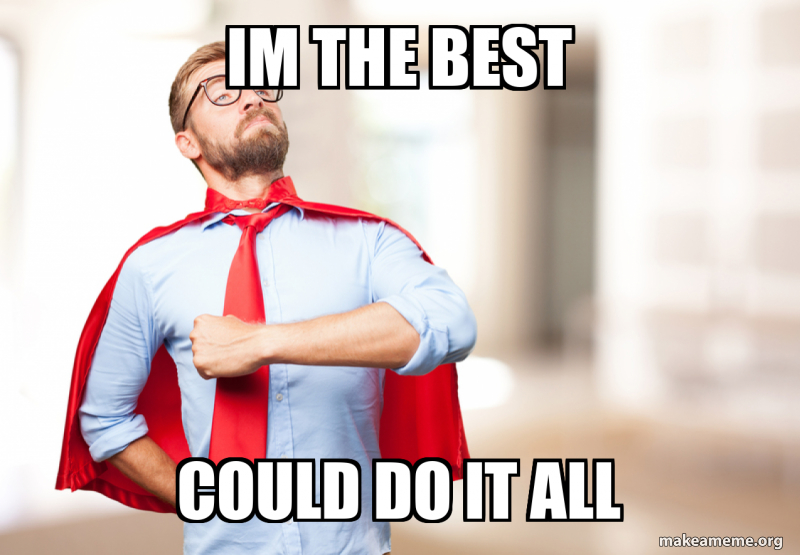 im the best could do it all Meme Generator
