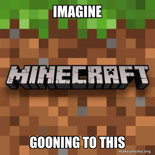 Minecraft Meme Colinizing IMAGINE Gooning to this - Minecraft Meme Generator