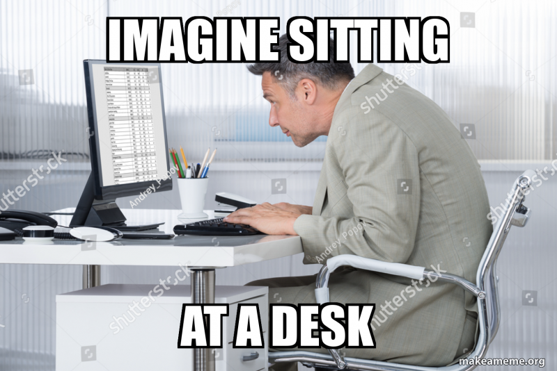 imagine sitting at a desk Meme Generator