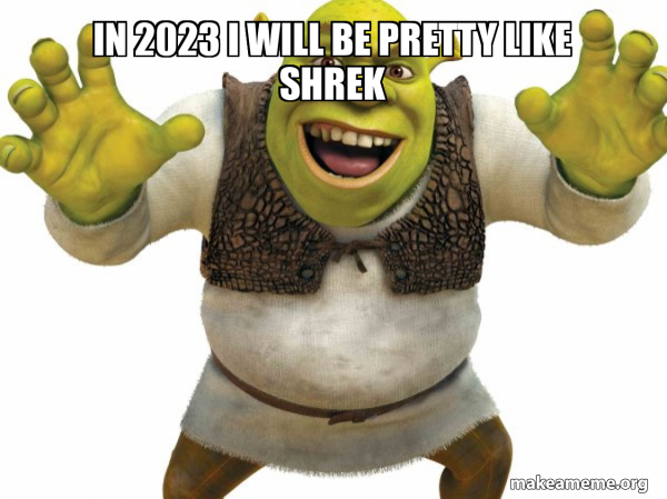 In 2023 I Will Be Pretty Like Shrek Shrek Meme Generator