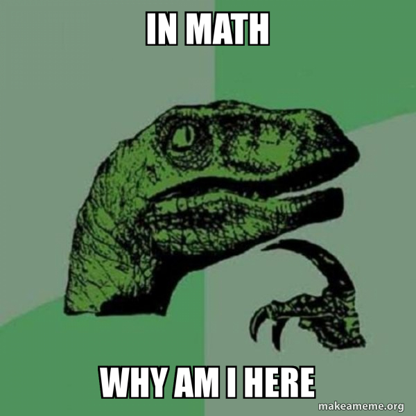 in math why am i here - Philosoraptor Meme Generator