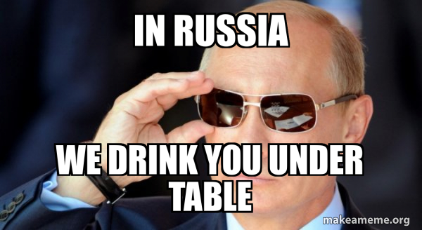 in russia we drink you under table - Vladamir Putin Meme Generator