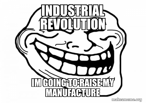 industrial revolution im going to raise my manufacture - Trollface Meme ...