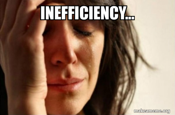 INEFFICIENCY... - First World Problems Meme Generator