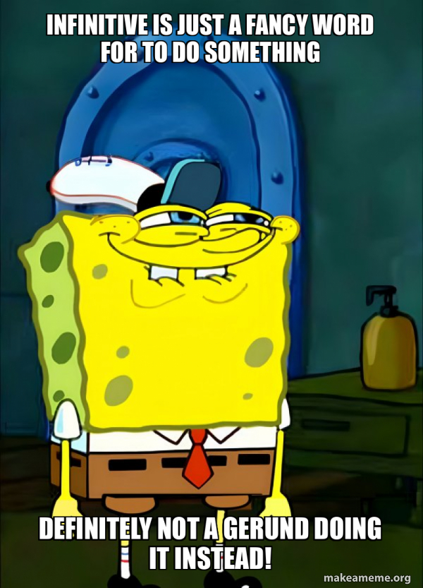 Infinitive is just a fancy word for to do something Definitely not a ...
