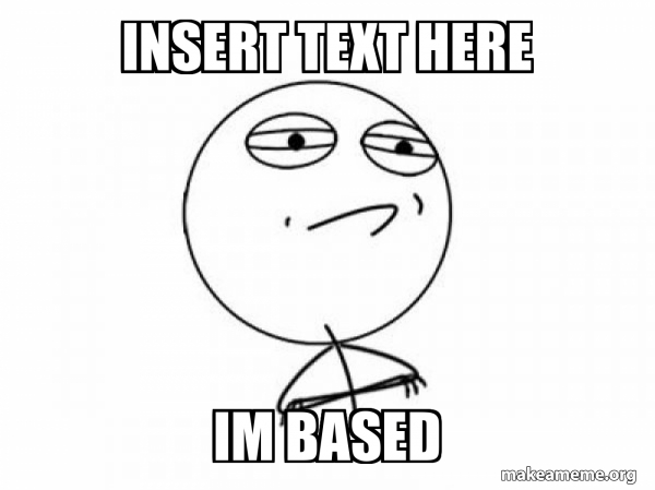 Insert Text Here Im Based - Challenge Acccepted Meme Generator