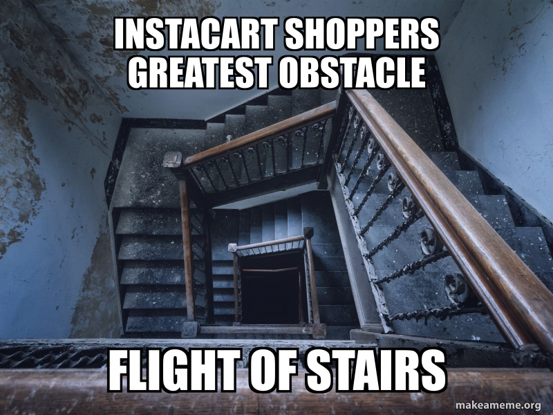 Instacart Shoppers Greatest Obstacle Flight Of Stairs Make A Meme