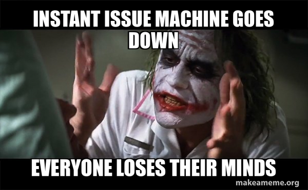 Instant Issue Machine Goes Down Everyone Loses Their Minds - Everyone ...
