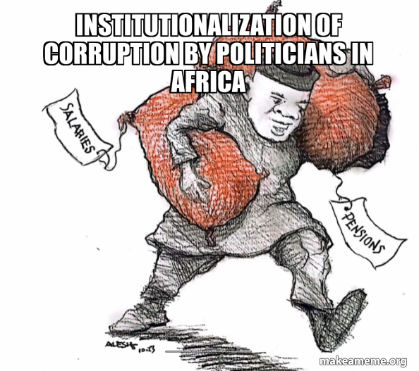 Institutionalization of Corruption by politicians in Africa They have ...