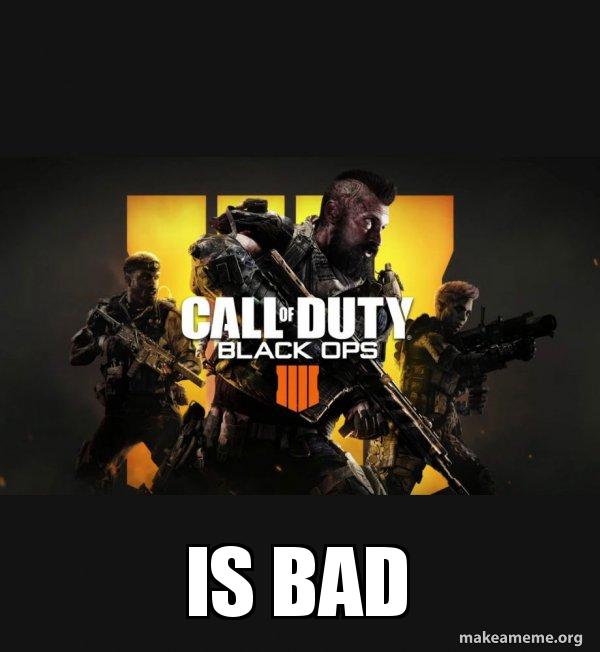 is bad - COD - Call of Duty Black OPs 4 Meme Meme Generator