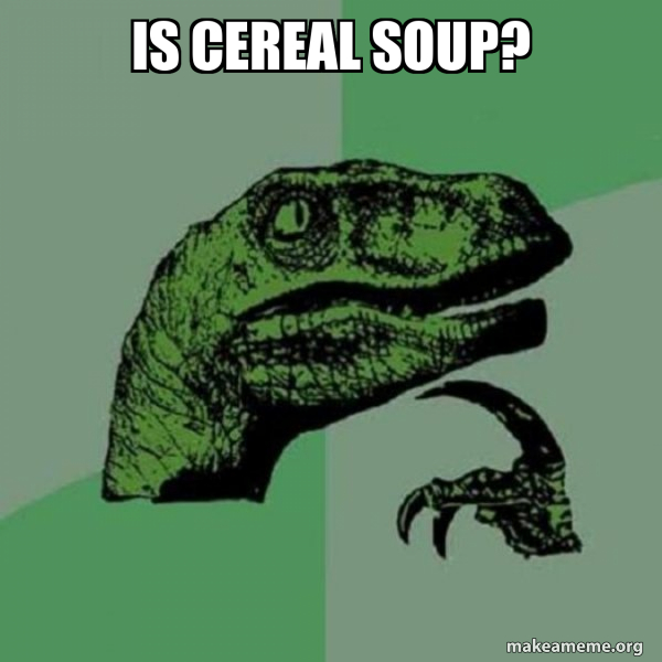 Is cereal soup? Philosoraptor Make a Meme