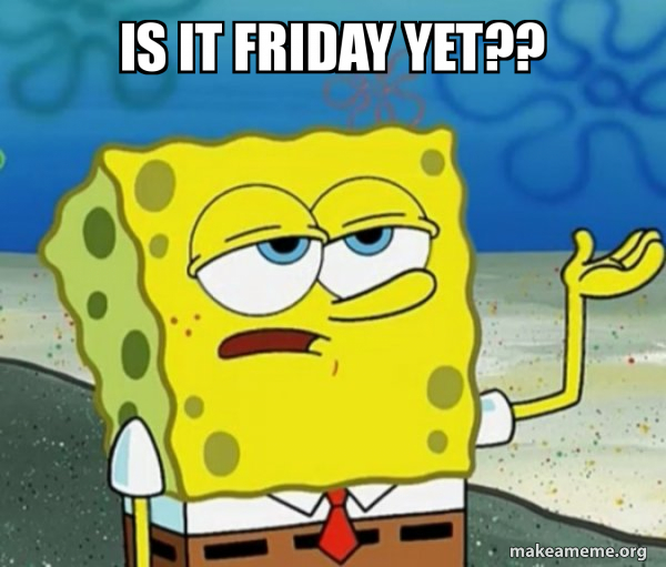 Is it Friday yet?? Tough SpongeBob Meme Generator