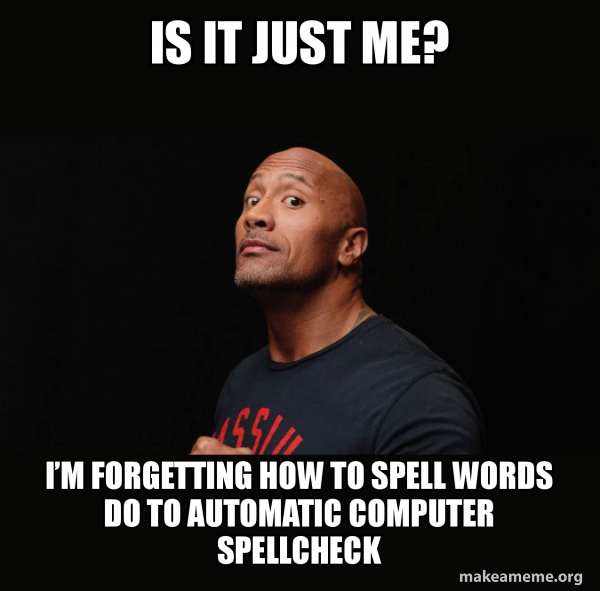 Is it just me? I’m how to spell words do to automatic computer spellcheck Dwayne Is it just me? I’m how to spell words do to automatic computer spellcheck Dwayne