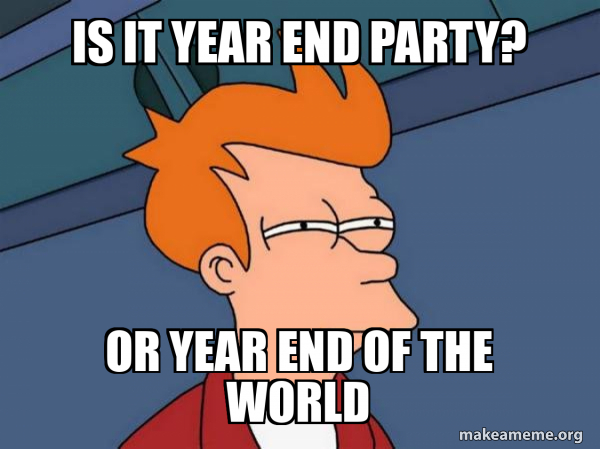 Is it year end party? or year end of the world - Futurama Fry Meme ...