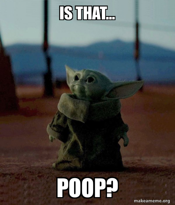 is that... poop? Baby Yoda Meme Generator