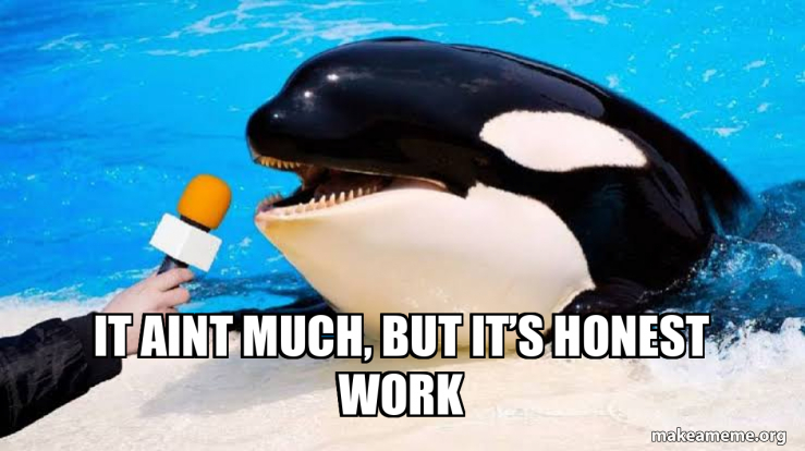 It aint much, but it’s honest work Meme Generator