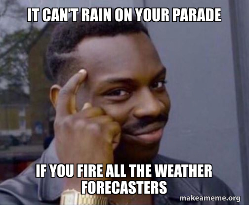 It can’t rain on your parade If you fire all the weather forecasters ...
