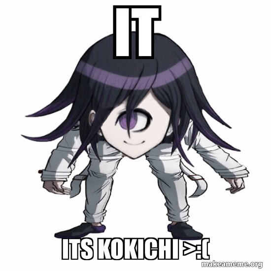 IT Its kokichi >:( Meme Generator