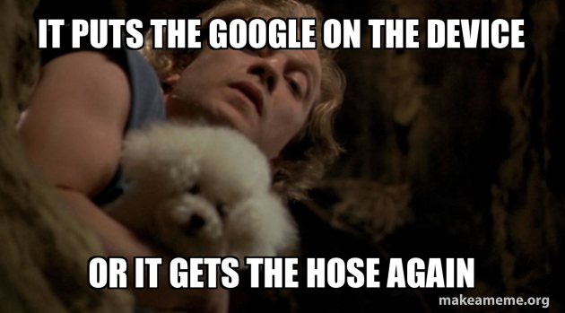 It puts the google on the device or it gets the hose again Meme Generator