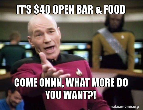 It S 40 Open Bar Food Come Onnn What More Do You Want Annoyed Picard Make A Meme