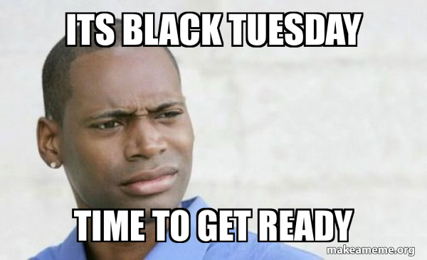 Its Black Tuesday Time To Get Ready Confused Black Man Make A Meme