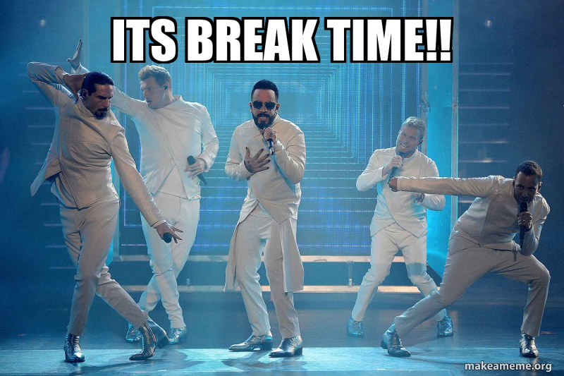 ITS BREAK TIME!! Meme Generator