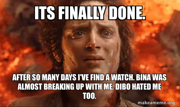 ITS FINALLY DONE. AFTER SO MANY DAYS I'VE FIND A WATCH. BINA WAS ALMOST ...