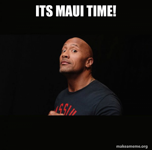 its maui time! - Dwayne Johnson (The Rock) Meme Generator