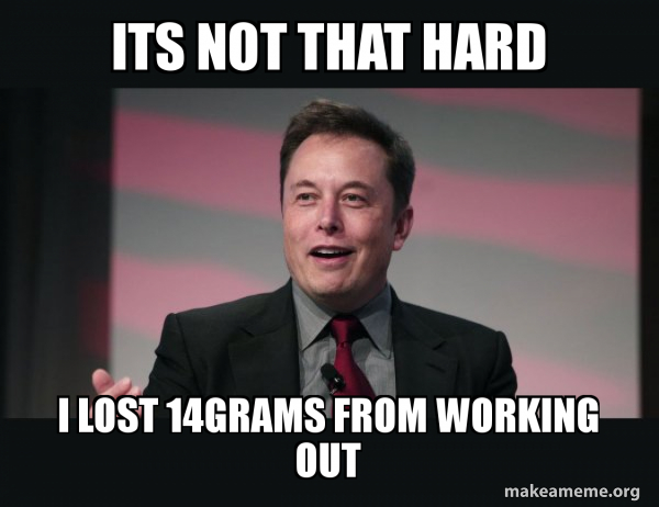 Its Not That Hard I Lost 14grams From Working Out Elon Musk Make A Meme