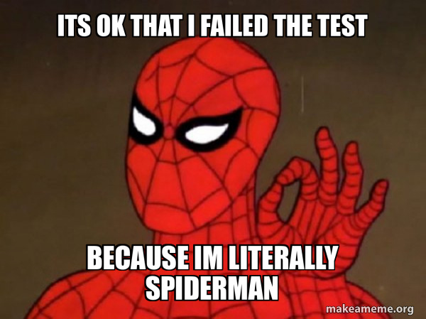 Its Ok That I Failed The Test Because Im Literally Spiderman