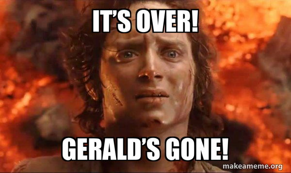It’s over! Gerald’s gone! - Frodo it's over it's done Meme Generator