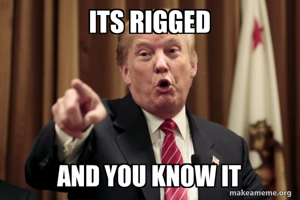 ITS RIGGED AND YOU KNOW IT - Donald Trump Says Meme Generator