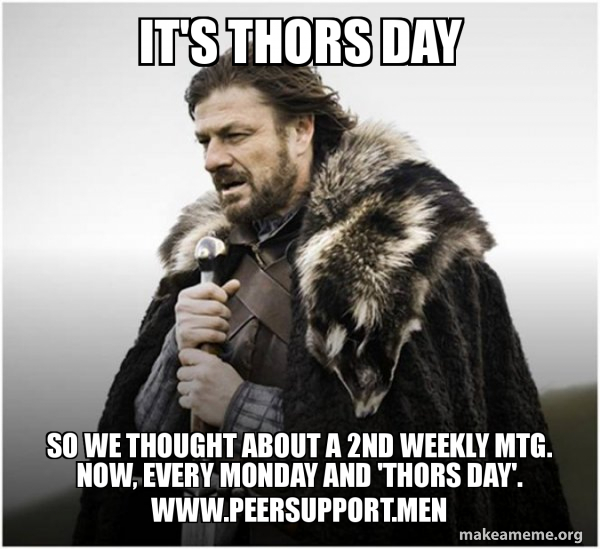 It's Thors Day So we thought about a 2nd weekly mtg. Now, every Monday ...