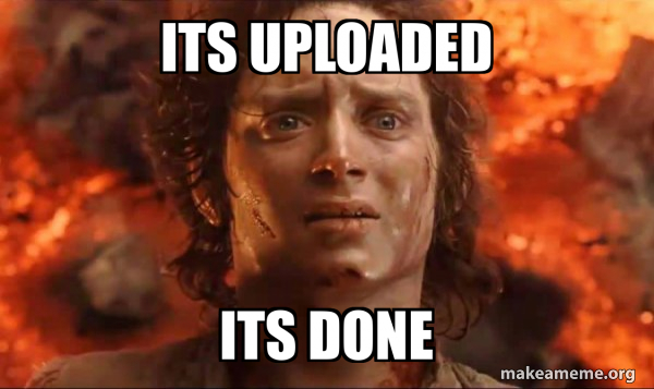 Its uploaded its done - Frodo it's over it's done Meme Generator