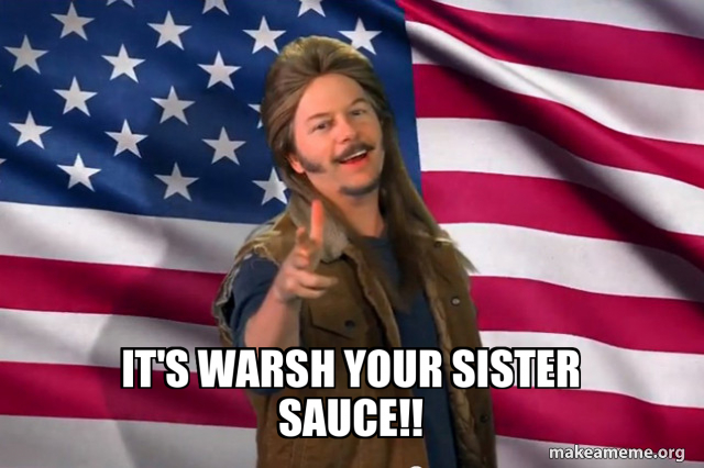 It's warsh your sister sauce!! Meme Generator