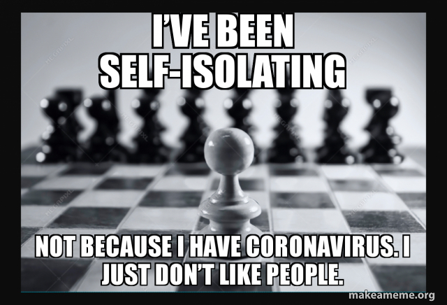 I've been self-isolating NOt because i have coronavirUs. I just ...
